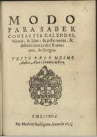 VERA, Álvaro Ferreira de, 15--?-depois de 1645<br/>Modo para saber contar per calendas, nonas, & idus, & pelas notas, & abbreviaturas dos romanos, & gregos / Alvaro Ferreira de Vera. - Lisboa : Typ. de Mathias Rodriguez, 1631. - f. 49-56 ; 18 cm