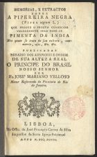 Memorias, e extractos sobre a pipereira negra (Piper nigrun L.) que produz o fructo conhecido vulgarmente pelo nome de Pimenta da India nos quaes se trata da sua cultura, comercio, usos, &c. &c. / publicadas... por Fr. José Mariano Velloso Menor Reformado da Provincia do Rio de Janeiro. - Lisboa : na Offic. de Joaõ Procopio Correa da Silva, 1798. - 40, 1 p., [1] grav. : il. ; 8º (15 cm)