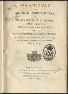 COSTA, Hipólito José da, 1774-1823<br/>Descripçaõ da arvore assucareira, e da sua utilidade e cultura. - Impressa por ordem superior / por Hippolyto José da Costa Pereira, bacharel-formado em leis etc, actualmente empregado no serviço de S.A.R.. - Lisboa : na Typographia Chalcographica e Litteraria do Arco do Cego, 1800. - [2] f., 36 p. : il. ; 4º (18 cm)