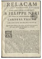 RELACAO DOS PRODIGIOS OBRADOS PELO GLORIOSO SAO FILIPE NERI<br/>Relaçam dos prodigios obrados pelo glorioso S. Felippe Neri na pessoa do... Cardeal Ursino, Arcebispo de Benevento, quando ficou debaixo das ruinas do seu palacio no terremoto, que assolou aquella cidade a 5. de Junho de 1688. - Lisboa : na Officina de Domingos Carneyro, 1688. - [2] f. ; 4º (19 cm)