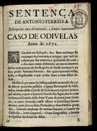 SENTENCA DE ANTONIO FERREIRA, DELINQUENTE NO ABOMINAVEL CASO DE ODIVELAS ANO DE 1671<br/>Sentença de Antonio Ferreira, delinquente em o abominavel, e sempre lamentavel caso de Odivelas anno de 1671. - Lisboa Occidental : na Officina de Pedro Ferreira, Impressor de Augustissima Rainha N. S., 1739. - [4] f. ; 4º (20 cm)