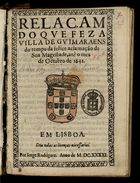 SOUSA, Pedro Vaz Cirne de, fl. 1641<br/>Relaçam do que fez a villa de Guimaraens do tempo da felice aclamação de Sua Magestade até o mes de Octubro de 1641. - Em Lisboa : por Jorge Rodrigues : a custa de Lourenço de Queirós, anno de 1641. - [6] f. ; 4º (19 cm)