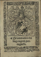 OLIVEIRA, Fernando, 1507-ca 1581<br/>Grammatica da lingoagem portuguesa / [Fernão Doliueira]. - Em Lixboa : e[m] casa dGermão Galharde, 27 Ianeyro 1536. - [38] f. ; 4º (20 cm)