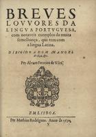 VERA, Álvaro Ferreira de, 15--?-depois de 1645<br/>Breves lovvores da lingva portvgvesa, com notaveis exemplos da muita femelhança, que tem com a lingua latina / per Alvaro Ferreira de Vera. - Lisboa : Mathias Rodriguez, 1631. - [23] p. ; 17 cm