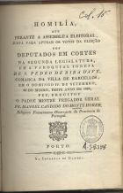 MONTE HOREB, Manuel Cândido do, O.F.M. ca 1822<br/>Homilía que perante a Assembleia Eleitoral junta para apurar os votos da eleição dos Deputados em Cortes... em a paroquial Igreja de S. Pedro de Riba dªAve... em... Setembro... de 1822 / fez e recitou o Padre... Fr. Manoel Candido do Monte Horeb.... - Porto : Impr. do Gandra, [1822]. - 16 p. ; 22 cm