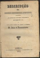 ANUNCIADA, João da, O.S.A. 1785-1847,<br/>Descripção da Igreja Cathedral dªEvora remetida ao autor do Universo pittoresco / D. João dªAnnunciada. - Lisboa : Typ. Antonio José da Rocha, 1844. - 124, [1] p. ; 20 cm