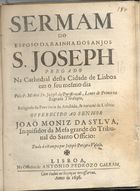 PURIFICACAO, José da, O.F.M. 16---17--,<br/>Sermam do esposo da Rainha dos Anjos S. Joseph pregado na cathedral desta cidade de Lisboa em o seu mesmo dia / pelo P. Mestre Fr. Joseph da Purificaçaõ... ; dado à estampa por Joseph Pereyra Veloso. - Lisboa : na Officina de Antonio Pedrozo Galram, 1698. - [4], 15, [1] p. ; 4º (20 cm)