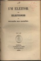 Um eleitor aos eleitores por ocasião das eleições. - Lisboa : Na Typ. de G. M. Martins, 1858. - 24 p. ; 22 cm