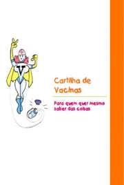   Cartilha de Vacinas - Para quem quer mesmo saber das coisas. "Dizem por aí que saber não ocupa espaço. E é verdade: parece até que quanto mais a gente sabe, mais a gente quer saber; e quanto mais a gente quer saber, mais espaço se