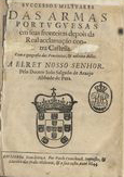 ARAUJO, João Salgado de, 15---depois de 1644<br/>Successos militares das armas portuguesas em suas fronteiras depois da real acclamação contra Castella. Com a geografia das provincias, & nobreza dellas... / Pelo Doutor João Salgado de Araujo.... - Em Lisboa : por Paulo Craesbeeck, impressor, & livreiro das Ordes Militares, & a sua custa, 1644. - [4], 240 [i.é 241], [3] f. ; 4º (18 cm)