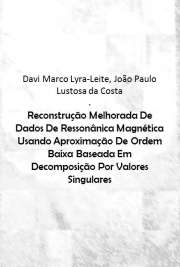   Reconstrução Melhorada De Dados De Ressonânica Magnética Usando Aproximação De Ordem Baixa Baseada Em Decomposição Por Valores Singulares