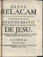 COIMBRA, Manuel de, 16---17--<br/>Breve relaçam do illustre martyrio do veneravel Padre Joaõ de Brito... residente na missam de Maduré Reyno dos Maravás, o qual padeceo em 4. de Fevereyro de 1693. - Lisboa : na impressaõ de Bernardo da Costa de Carvalho, impressor, 1695. - [2], 8 p. ; 4º (20 cm)