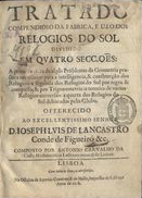 COSTA, António Carvalho da, 1650-1715<br/>Tratado compendioso da fabrica, e uzo dos relogios do sol : dividido em quatro secçoe[n]s... / composto por Antonio Carvalho da Costa.... - Lisboa : na Officina de Antonio Craesbeeck de Mello, 1678. - [10], 142, [2] p. : il. ; 4º (20 cm)