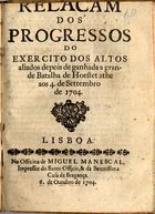 Relaçam dos progressos do exercito dos altos aliados depois de ganhada a grande Batalha de Hoeftet athe aos 4. de Settembro de 1704. - Lisboa : na Officina de Miguel Manescal, impressor do Santo Officio, & da Serenissima Casa de Bragança, 1704. - 7, [1] p. ; 4º (21 cm)