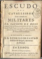 DEUS, Jacinto de, O.F.M. 1612-1681,<br/>Escudo dos Cavalleiros das Ordens Militares. / Fr. Jacinto de Deos.... - Em Lisboa : na Officina de Antonio Craesbeeck de Mello, 1670. - [24], 307, [1] p. ; 4º (19 cm)