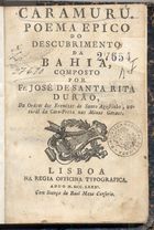 DURAO, José de Santa Rita, O.E.S.A. 1722-1784,<br/>Caramurú : poema epico do descubrimento da Bahia / composto por Fr. José de Santa Rita Durão. - Lisboa : na Regia Officina Typografica, 1781. - 307 p. ; 8º (14 cm)