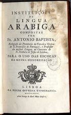 ABRANTES, António Baptista, O.F.M. 1737-1813,<br/>Instituições da língua arábica / Fr. António Baptista. - Lisboa : Regia Off. Typografica, 1774. - [2] f., VIII p., [4] f., 370 p., [3] f. ; 18 cm