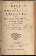 MOLIERE, pseud.<br/>Tartuffo, ou o Hypocrita / comedia do senhor Moliere ; traduzida em vulgar pelo capitaõ Manoel de Sousa. - Lisboa : na Off. de Joseph da Silva Nazareth, 1768. - XXX, 144 p. ; 8º (17 cm)