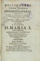 VANDELLI, Domingos, 1735-1816<br/>Diccionario dos termos technicos de História Natural : extrahidos das Obras de Linnéo, com a sua explicaçaõ, e estampas abertas em cobre, para facilitar a intelligencia dos mesmos : e a Memoria sobre a utilidade dos jardins botanicos : que offerece a Raynha D. Maria I. Nossa Senhora / Domingos Vandelli Director do Real Jardim Botanico, e Lente das Cadeiras de Chymica, e de Historia Natural na Universidade de Coimbra. &c. - Coimbra : na Real Officina da Universidade, 1788. - [4], VI, 301, [3], xxxvi p., [22] f. grav. : il. ; 4º (21 cm)