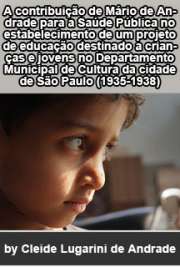   A contribuição de Mário de Andrade para a Saúde Pública no estabelecimento de um projeto de educação destinado a crianças e jovens no Departamento Municipal Faculdade de Saúde Pública / Saúde Materno Infantil