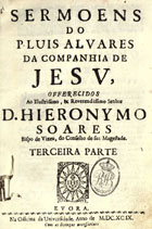 ALVARES, Luís, S.J. 1615-1709,<br/>Sermoens do P. Luis Alvares da Companhia de Jesu, offerecidos ao... D. Hieronymo Soares Bispo de Vizeu... terceira parte. - Evora : na Officina da Universidade, 1699. - [16], 724 [i.é 624] p. ; 4º (20 cm)