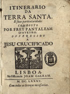 PANTALEAO de Aveiro, O.F.M. fl. 15--,<br/>Itinerario da Terra Santa e suas particularidades / composto por Frey Pantaleam dªAveyro... - Lisboa : Na Officina de Joam Galram, 1685. - [8], 527 p. : il. ; 4º (20 cm)