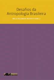   Desafios da Antropologia Brasileira reúne análises críticas e propositivas sobre a prática antropológica e a produção do conhecimento numa conjuntura marcada