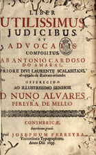 AMARAL, António Cardoso do, 16---17--<br/>Liber utilissimus judicibus, et advocatis / compositus ab Antonio Cardoso do Amaral... - Conimbricae : apud Josephum Ferreyra, 1695. - [4], 436 f. ; 2º (28 cm)