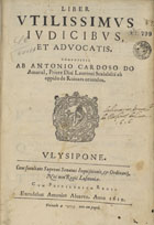 AMARAL, António Cardoso do, 16---17--<br/>Liber utilissimus judicibus, et advocatis / compositus ab Antonio Cardoso do Amaral... - Ulysipone : excudebat Antonius Alvarez, 1610. - [4], 437, [1] f. ; 2º (28 cm)