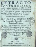 APRESENTACAO, Luís da, O.C. ca 1581-1653,<br/>Extracto dos processos, que se tiraram por ordem dos Illustrissimos Senhores Ordinarios na forma do direito sobre a vida, & morte do Veneravel Padre Antonio da Conceiçaõ... : dividido em tres partes... / ordenado pelo P. Frei Luis de Mertola... - Em Lisboa : por Antonio Alvarez, 1647. - [16], 190, [2] p. ; 4º (21 cm)