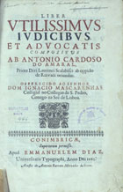 AMARAL, António Cardoso do, 16---17--<br/>Liber utilissimus judicibus, et advocatis / compositus ab Antonio Cardoso do Amaral... - Conimbricae : apud Emmanuelem Diaz : a custa de Antonio Barreto mercador de livros, 1685. - [3], 436 f. ; 2º (30 cm)