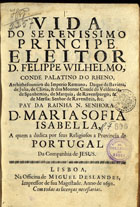 BODLER, Johann, S.J. 1620-1698,<br/>Vida do Serenissimo Principe Eleitor D. Felippe Wilhelmo... Pay da Rainha... D. Maria Sofia Isabella... / [por Joaõ Bodler] ; [trad. Francisco de Mattos]. - Lisboa : na officina de Miguel Deslandes, 1692. - [24], 303, [1] p., retr., 6 desdobr. : il. ; 4º (21 cm)