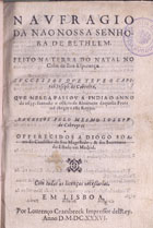 CABREIRA, José de, ?-1638<br/>Naufragio/ da nao Nossa Senho-/ra de Bethlem./ Feito na terra do Natal no/ Cabo de Boa Esperança/ Successos que teve o Capi-/taõ Joseph de Cabreira,/ que nella passou a India o anno/ de 1635. fazendo o officio de Almirante daquella Frota/ até chegar a este Reyno./ Escritos pelo mesmo Joseph/ de Cabreyra... - Em Lisboa : por Lourenço Craesbeeck, 1636. - [2], 32 f. ; 4º (20 cm)