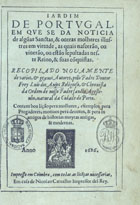 ANJOS, Luís dos, O.E.S.A. 15---1625,<br/>Jardim de Portugal : em que se da noticia de alguas Sanctas, & outras molheres illustres em virtude, as quais nascerão, ou viverão, ou estão sepultadas neste Reino, & suas cõquistas / recopilado novamente de varios, & graves autores, pello Padre Doutor Frey Luis dos Anjos... - Coimbra : em casa de Nicolao Carvalho, 1626. - [16], 624, [8] p. ; 4º (19 cm)