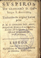 PSEUDO-AGOSTINHO, Santo<br/>Suspiros / do glorioso D. da Igreja S. Agostinho ; traduzidos do original latino pello P. M. F. Dionysio dos Anjos.... - Lisboa : na Officina de Henrique Valente de Oliveira, 1656. - [8], 94, [2] f. ; 16º (10 cm)