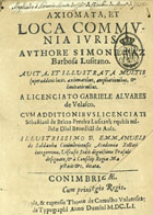 BARBOSA, Simão Vaz, 1591-1681<br/>Axiomata, et loca communia juris / authore Simone Vaz Barbosa Lusitano ; aucta, et illustrata multis superadditis locis, axiomatibus, ampliationibus, & limitationibus a... Gabriele Alvares de Velasco ; cum additionibus... Sebastiani de Britto Pereira Lusitani... - Conimbricae : typis, & expensis Thomae de Carvalho, 1651. - [6], 279 [i.é 280] f. : il. ; 4º (21 cm)