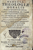 BUSENBAUM, Hermann, S.J. 1600-1668,<br/>Medulla theologiae moralis facili ac perspicua methodo resolvens casus conscientiae, ex variis probatisque autoribus concinata à R. P. Hermanno Busembaum... Editio quadragesima sexta recognita & à multis mendis quae in praecedentibus irrepserant, repurgata. Cui accessit Tractatus de Bulla Cruciatae... - Ulyssipone : excudebat Michael Manescal, 1682. - [16], 668, [4] p. ; 8º (15 cm)