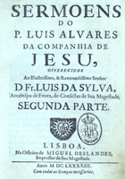 ALVARES, Luís, S.J. 1615-1709,<br/>Sermoens / do P. Luis Alvares... ; segunda parte. - Lisboa : na officina de Miguel Deslandes, 1693. - [16], 550, [2] p. ; 4º (20 cm)