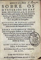 BRUNO, Vincenzo, S.J. 1532-1594,<br/>Meditações sobre os mysterios da paixam, resurreiçam, e acensaõ de Christo Nosso Senhor, & vinda do Spiritu Sancto, com figuras & profecias do Testameto Velho, & documentos tirados de cada hum dos passos do Evangelho / recolhidas de diversos Sanctos Padres, & outros devotos auctores pello Padre Vice[n]te Bruno... ; agora novamente traduzidas de lingoagem italiana na portuguesa, & acrecentadas com muytos lugares da Sagrada Escritura pello P. Bras Viegas... - Em Lisboa : impresso por Pedro Crasbeeck : aa [sic] custa de Miguel d´Arenas mercador de livros, 1601. - [4], 642 [i.é 643], [9] p. ; 8º (14 cm)