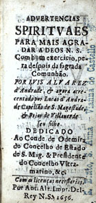 VELASCO, Luis de, fl. 16--<br/>Advertencias spirituaes para mais agradar a Deos N. S. : com hum exercicio, pera despois da sagrada Comunhão / [Luis de Velasco] ; [traduzido e acrescentado] por Luis Alvarez dªAndrade ; & agora acrescentado por Lucas dªAndrade... - [Lisboa] : Por Antonio Alvarez, 1656. - [12], 168 p., 1 grav. em talhe-doce : il. ; 12º (13 cm)