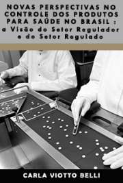   Novas perspectivas no controle dos produtos para saúde no Brasil : a visão do setor regulador e do setor regulado Faculdade de Saúde Pública / Serviços de Saúde Pública