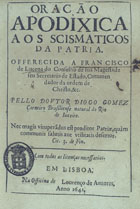 CARNEIRO, Diogo Gomes, 1618-1676<br/>Oração apodixica aos scismaticos da patria : offerecida a Francisco de Lucena do conselho de sua Magestade seu Secretario de Estado, Commendador da ordem de Christo.&c. / pello Doutor Diogo Gomez Carneiro brasiliense natural do Rio de Janeiro.... - Em Lisboa : na officina de Lourenço de Anveres, 1641. - [5], 34 f. ; 4º (19 cm)