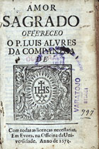 ALVARES, Luís, S.J. 1615-1709,<br/>Amor sagrado / offereceo o P. Luis Alvres... - Em Evora : na Officina da Universidade, 1673. - [8], 476 [i.é 477], [3] p. ; 8º (15 cm)