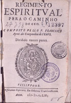 AIRES, Francisco, S.J. 1597-1664,<br/>Regimento espiritual pera o caminho do ceo. Composto pello P. Francisco Ayres... Dividido em tres partes. - Ulysippone : ex Officina Craesbeekiana, 1654. - [16], 538 [i.é 539], [5] p. ; 8º (15 cm)