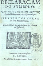 ROBERTO BELARMINO, Santo, 1542-1621<br/>Declaraçam do symbolo pelo Illustrissimo Senhor Cardeal Bellarmino... traduzida pela lingua italiana per Amaro de Roboredo. - Em Lisboa : na Officina Craesbeeckiana, 1653. - 8º