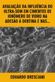   Avaliação da influência do ultra-som em cimentos de ionômero de vidro na adesão à dentina e nas características dentinárias Faculdade de Odontologia de Bauru / Dentística