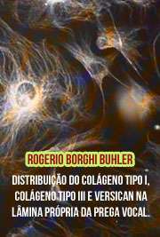   Distribuição do colágeno tipo I, colágeno tipo III e versican na lâmina própria da prega vocal humana de fetos e adultos: método histoquímico e imunoistoquím Faculdade de Medicina / Otorrinolaringologia