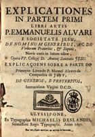 SOARES, José, S.J. 1629-1658,<br/>Explicationes in partem primi libri artis P. Emmanuelis Alvari... novis curis in lucem editae opera PP. Collegii D. Antonii Societatis Jesu = Explicaçoens sobre a parte do primeyro livro do P. Manoel Alvares... - Ulyssipone : ex Typographia Michaelis Deslandes Serenissimi Regis Typographi, 1697. - 96 p. ; 4º (21 cm)