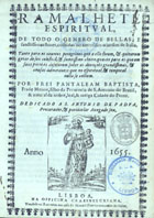 BAPTISTA, Pantaleão, O.F.M. 1596-1659,<br/>Ramalhete espiritual, de todo o genero de bellas, e sanctissimas flores, colhidas no... jardim de Italia : tanto para os devotos peregrinos que a ella forem... quanto para os que em suas patrias desejarem saber as devaçoes... & cousas admiraveis que no espiritual, & temporal nella se colhem / por Frei Pantaleam Baptista... - Lisboa : na Officina Craesbeeckiana : vendese na Rua Nova em casa de Manoel Pereira mercador de livros, 1655. - [12], 416 p. ; 4º (19 cm)