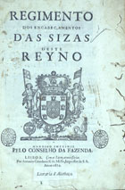 PORTUGAL.. Leis, decretos, etc.<br/>Regimento dos encabeçamentos das sizas deste reyno / mandado imprimir pelo Conselho da Fazenda. - Lisboa : por Antonio Craesbeeck de Mello, Impressor de S. A., 1674. - [4], 58 p. ; 2º (27 cm)